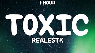 1 HOUR RealestK  Toxic Lyrics [upl. by Ardnoyek]