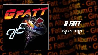 G Fatt  လူသားသစ္စာ Audio [upl. by Ammamaria]