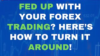 Fed Up with Your Forex Trading Here’s How to Turn it Around [upl. by Dunston185]