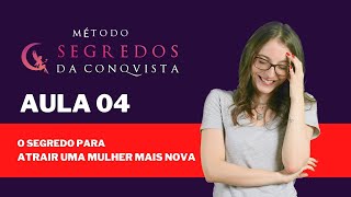 AULA 04  O SEGREDO PARA ATRAIR UMA MULHER MAIS NOVA [upl. by Ettenom]