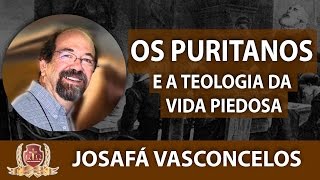 Os Puritanos e a Teologia da Vida Piedosa  68  Josafá Vasconcelos [upl. by Ytram]