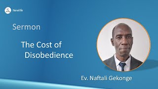 Sermon  The Cost of Disobedience  Ev Naftali Gekonge [upl. by Tuttle193]