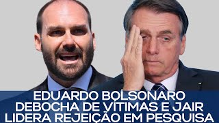 EDUARDO BOLSONARO DEBOCHA DE VÍTIMAS E JAIR LIDERA REJEIÇÃO EM PESQUISA [upl. by Enilaf189]