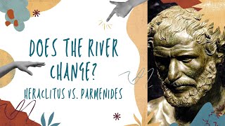 Does the river change Heraclitus vs Parmenides [upl. by Shute]