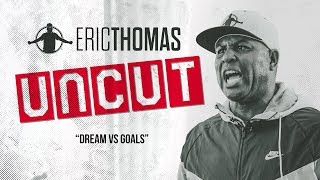 ❌✂ Eric Thomas UnCut  DREAMS VS GOALS  Motivational Video [upl. by Eerhs941]