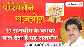 परिवर्तन योग १० राजयोग के बरोबर फल देता है lecture 45 [upl. by Gnex]