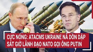 Toàn cảnh thế giới Cực nóng ATACMS Ukraine nã dồn dập sát giờ lãnh đạo NATO gọi ông Putin [upl. by Juliann]