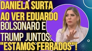 quotESTAMOS FERRADOSquot Daniela Lima passa mal ao ver Donald Trump e Eduardo Bolsonaro juntos [upl. by Nazay671]