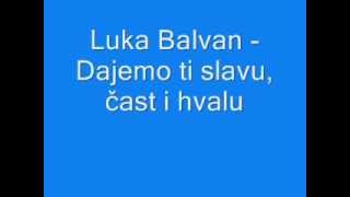 Duhovna Glazba Luka Balvan  Dajemo ti slavu čast i hvalu [upl. by Ellicott150]