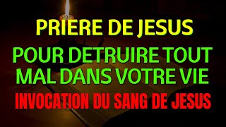 Prière de Jésus pour Détruire Tout Mal dans votre Vie  Invoquer le sang de JÉSUS [upl. by Dnalra]