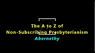 The A to Z of NonSubscribing Presbyterianism Abernethy [upl. by Lehcin]