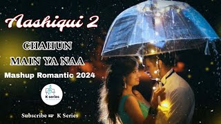 Chahun Main Ya Naa  Aashiqui 2  Romantic Mashup song 2024  K series [upl. by Mlawsky]