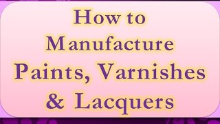 How to Manufacture Paints Varnishes amp Lacquers [upl. by Akcimehs287]