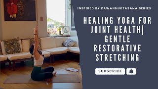 Healing Yoga for Joint Health  Gentle Restorative Stretching Inspired by Pawanmuktasana 1 Series [upl. by Herrmann]