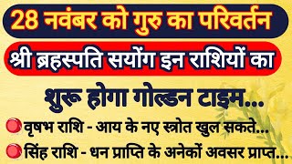 28 नवंबर को गुरु का परिवर्तन श्री ब्रहस्पति सयोंग इन राशियों का शुरू होगा गोल्डन टाइम l rashifal l [upl. by Enwahs]