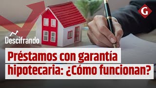 Préstamos con garantía hipotecaria ¿Cómo funcionan  Descifrando [upl. by Belac816]