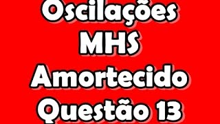 Oscilações Questão 13  Movimento Harmônico Simples MHS  movimento amortecido [upl. by Anauqcaj]