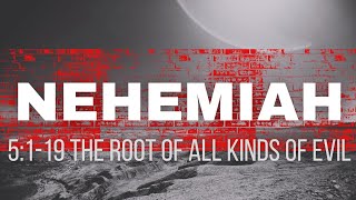 Nehemiah  5119 The Root of All Kinds of Evil [upl. by Adnicaj]