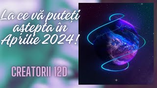 La ce vă puteți aștepta în aprilie 2024✨CREATORII 12D✨ [upl. by Blaseio]