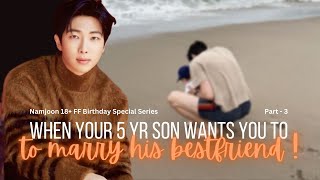 Namjoon 18 FF Series  PART 3  When your 5yr old son wants you to marry his bestfriend [upl. by Ehrman]