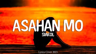 Siakol  Asahan Mo Lyrics [upl. by Attenra]