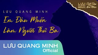 Lưu Quang Minh  Em Đâu Muốn Làm Người Thứ Ba  Official Music Video [upl. by Hareehahs]