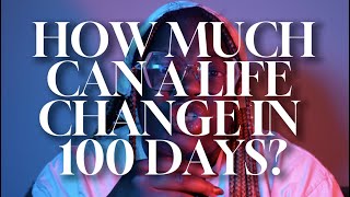 How Much Can A Life Change in 100 Days [upl. by Swirsky]