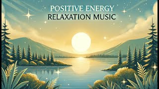 Positive energy relaxation music  relax mind body amp soul  Cleanse negative energy  Inner peace [upl. by Dduj]