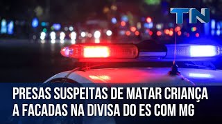 Mãe e filha são presas suspeitas de matar criança na divisa do ES com MG [upl. by Ahsuas470]