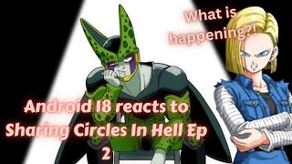 What is happening Android 18 Reacts To Sharing Circles In Hell Ep 2 [upl. by Acirat783]