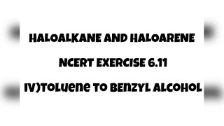 NCERT EXERCISE 611 IV Toluene to Benzyl alcohol  Haloalkane amp Haloarene Class 12  Chemistry [upl. by Lletnuahs]