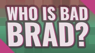 Who Is Bad Brad [upl. by Jarrell]