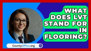 What Does LVT Stand For In Flooring  CountyOfficeorg [upl. by Bertha558]