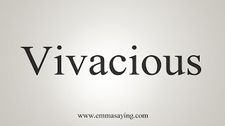 How To Say Vivacious [upl. by Etnad]