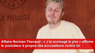 Norman Thavaud  « J’ai envisagé le pire » affirme le youtubeur à propos des accusations contre lui [upl. by Kred384]