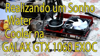 Realizando um Sonho Colocando Water Cooler na GALAX GTX 1060 EXOC de 6 gb com o Kit NZXT Kraken G10 [upl. by Simsar]