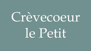 How to Pronounce Crèvecoeur le Petit Correctly in French [upl. by Line]