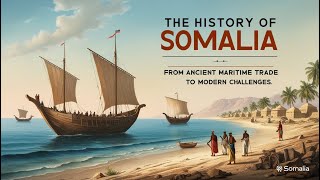 The History of Somalia From Ancient Maritime Trade to Modern Challenges [upl. by Gomar617]