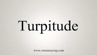 How To Say Turpitude [upl. by Couq]