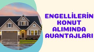 ENGELLİLERİN KONUT ALIMINDA AVANTAJLARI [upl. by Faustine425]