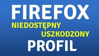 Nie udało się wczytać profilu Firefox Rozwiązanie [upl. by Lambart473]