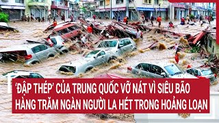 ‘Đập thép’ của Trung Quốc vỡ nát vì siêu bão hàng trăm ngàn người la hét trong hoảng loạn [upl. by Malorie]