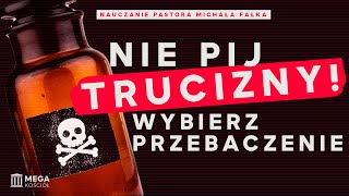 Nie pij trucizny Wybierz przebaczenie  Pastor Michał Fałek Nauczanie 20240505 [upl. by Helaina]