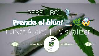 REBELBOY🎙 Prende el blunt🚬🌿🤯 Lirycs Audio    Visualizer [upl. by Elfie]