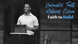 Faith to Build  Undaunted Faith Hebrews 11  Austin Medley [upl. by Anilyx]