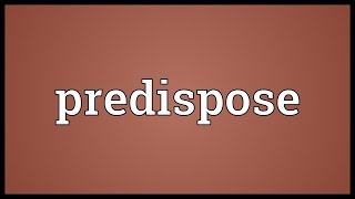 Predispose Meaning [upl. by Sirkin]