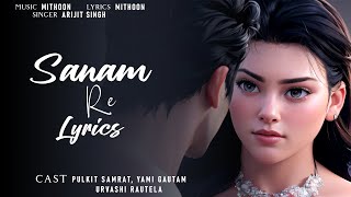 Sanam Re Song Lyrics  Arijit Singh  Pulkit Yami Urvashi  Lyrics Jain [upl. by Eilrebmik]