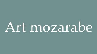 How to Pronounce Art mozarabe Mozarabic art Correctly in French [upl. by Selle]