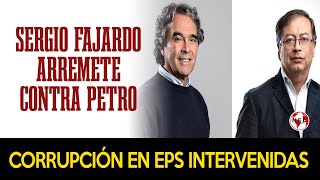 ⛔ SERGIO FAJARDO ARREMETE CONTRA PETRO TRAS PRESUNTOS ACTOS DE CORRUPCIÓN EN EPS INTERVENIDAS [upl. by Macknair]