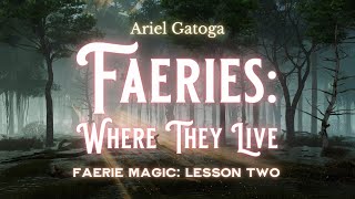 Faeries Where They Live  Faerie Magic Lesson Two [upl. by Aneeuq699]